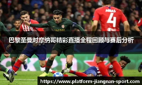 巴黎圣曼对摩纳哥精彩直播全程回顾与赛后分析